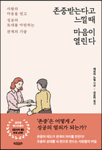 존중받는다고 느낄 때 마음이 열린다사람의 마음을 얻고 성공의 토대를 마련하는 관계의 기술/   